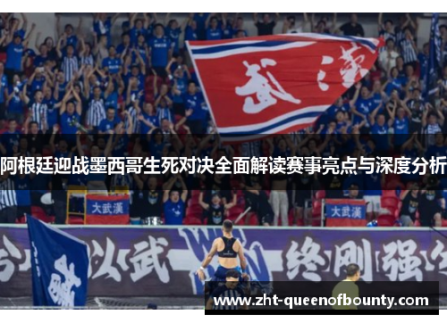 阿根廷迎战墨西哥生死对决全面解读赛事亮点与深度分析 阿根廷迎战墨西哥生死对决全面解读赛事亮点与深度分析