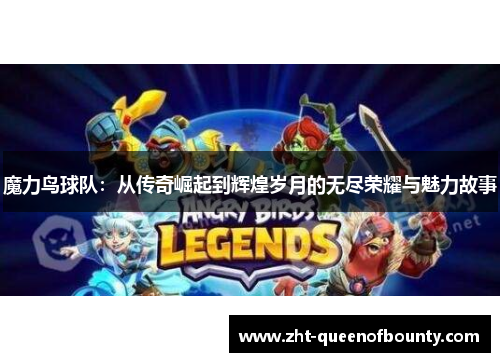 魔力鸟球队：从传奇崛起到辉煌岁月的无尽荣耀与魅力故事