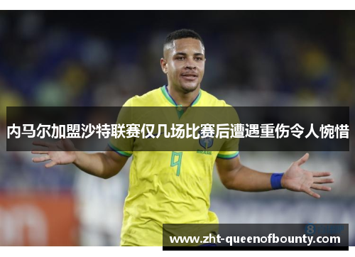 内马尔加盟沙特联赛仅几场比赛后遭遇重伤令人惋惜