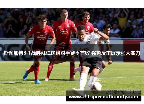 斯图加特3-1战胜拜仁送给对手赛季首败 强势反击展示强大实力 斯图加特3-1战胜拜仁送给对手赛季首败 强势反击展示强大实力