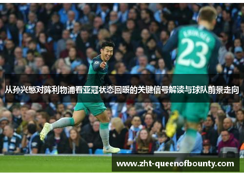 从孙兴慜对阵利物浦看亚冠状态回暖的关键信号解读与球队前景走向 从孙兴慜对阵利物浦看亚冠状态回暖的关键信号解读与球队前景走向