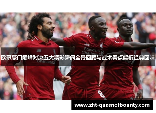 欧冠豪门巅峰对决五大精彩瞬间全景回顾与战术看点解析经典回味