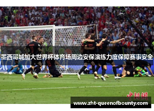 墨西哥城加大世界杯体育场周边安保演练力度保障赛事安全 墨西哥城加大世界杯体育场周边安保演练力度保障赛事安全